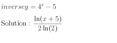 The inverse of y=4^x-5 is (ln(x+5))/(2ln(2))
